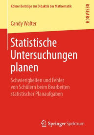 Title: Statistische Untersuchungen planen: Schwierigkeiten und Fehler von Schï¿½lern beim Bearbeiten statistischer Planaufgaben, Author: Candy Walter