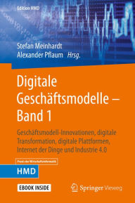 Title: Digitale Geschäftsmodelle - Band 1: Geschäftsmodell-Innovationen, digitale Transformation, digitale Plattformen, Internet der Dinge und Industrie 4.0, Author: Stefan Meinhardt