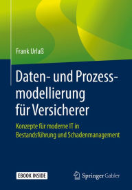 Title: Daten- und Prozessmodellierung für Versicherer: Konzepte für moderne IT in Bestandsführung und Schadenmanagement, Author: Frank Urlaß