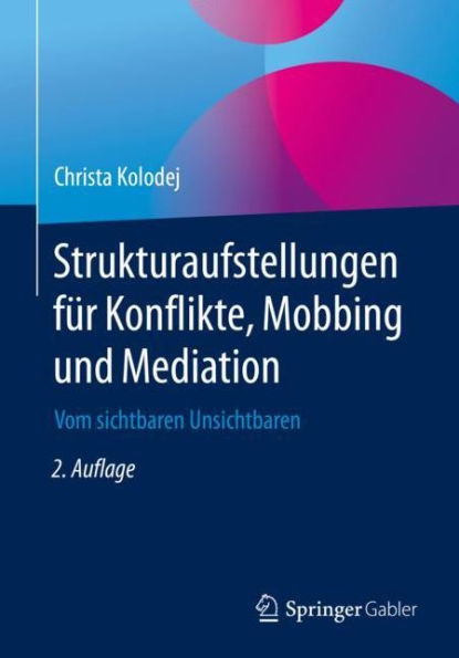 Strukturaufstellungen für Konflikte, Mobbing und Mediation: Vom sichtbaren Unsichtbaren / Edition 2