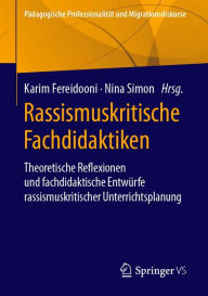 Title: Rassismuskritische Fachdidaktiken: Theoretische Reflexionen und fachdidaktische Entwürfe rassismuskritischer Unterrichtsplanung, Author: Karim Fereidooni