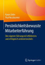 Persönlichkeitsbewusste Mitarbeiterführung: Den eigenen Führungsstil reflektieren und erfolgreich weiterentwickeln