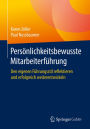 Persönlichkeitsbewusste Mitarbeiterführung: Den eigenen Führungsstil reflektieren und erfolgreich weiterentwickeln