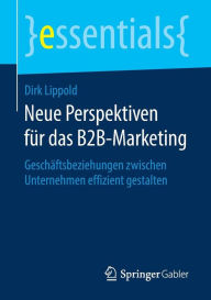 Title: Neue Perspektiven für das B2B-Marketing: Geschäftsbeziehungen zwischen Unternehmen effizient gestalten, Author: Dirk Lippold