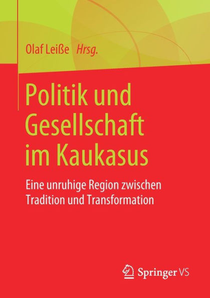 Politik und Gesellschaft im Kaukasus: Eine unruhige Region zwischen Tradition Transformation