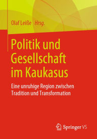 Title: Politik und Gesellschaft im Kaukasus: Eine unruhige Region zwischen Tradition und Transformation, Author: Olaf Leiße