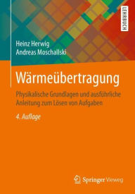 Title: Wï¿½rmeï¿½bertragung: Physikalische Grundlagen und ausfï¿½hrliche Anleitung zum Lï¿½sen von Aufgaben / Edition 4, Author: Heinz Herwig