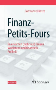 Title: Finanz-Petits-Fours: So erreichen (nicht nur) Frauen Wohlstand und finanzielle Freiheit, Author: Constanze Hintze