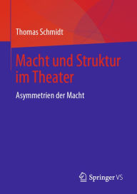 Title: Macht und Struktur im Theater: Asymmetrien der Macht, Author: Thomas Schmidt