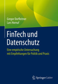 Title: FinTech und Datenschutz: Eine empirische Untersuchung mit Empfehlungen für Politik und Praxis, Author: Gregor Dorfleitner
