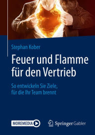 Title: Feuer und Flamme für den Vertrieb: So entwickeln Sie Ziele, für die Ihr Team brennt, Author: Stephan Kober