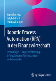 Title: Robotic Process Automation (RPA) in der Finanzwirtschaft: Technologie - Implementierung - Erfolgsfaktoren für Entscheider und Anwender, Author: Mario Smeets