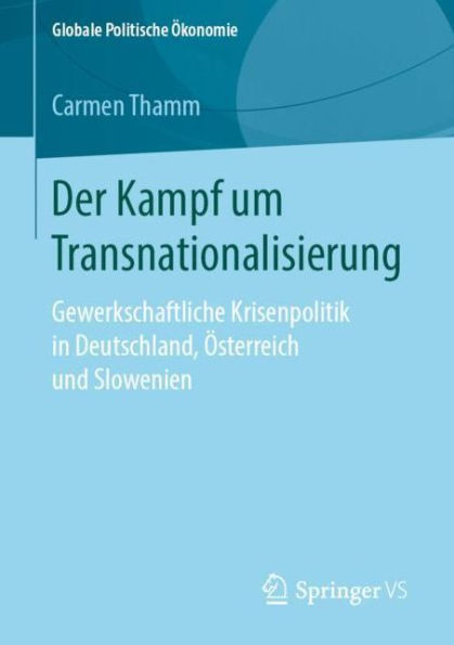 Der Kampf um Transnationalisierung: Gewerkschaftliche Krisenpolitik in Deutschland, ï¿½sterreich und Slowenien