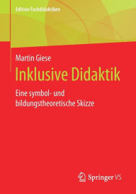 Title: Inklusive Didaktik: Eine symbol- und bildungstheoretische Skizze, Author: Martin Giese