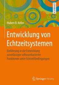 Title: Entwicklung von Echtzeitsystemen: Einführung in die Entwicklung zuverlässiger softwarebasierter Funktionen unter Echtzeitbedingungen, Author: Hubert B. Keller