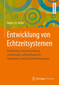 Title: Entwicklung von Echtzeitsystemen: Einfï¿½hrung in die Entwicklung zuverlï¿½ssiger softwarebasierter Funktionen unter Echtzeitbedingungen, Author: Hubert B. Keller