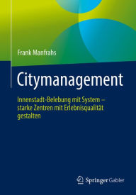 Title: Citymanagement: Innenstadt-Belebung mit System - starke Zentren mit Erlebnisqualität gestalten, Author: Frank Manfrahs