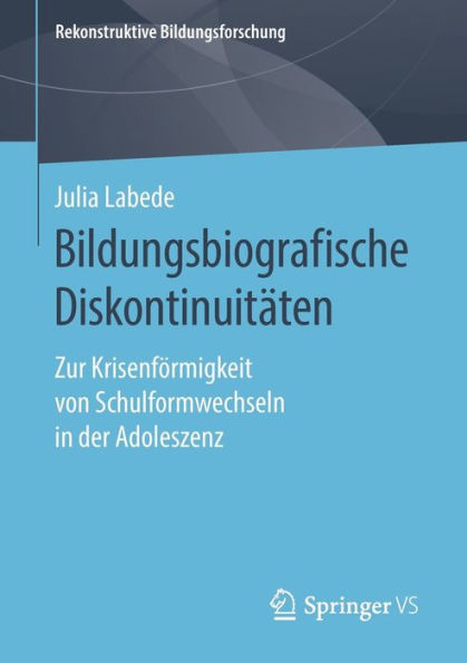 Bildungsbiografische Diskontinuitäten: Zur Krisenförmigkeit von Schulformwechseln in der Adoleszenz