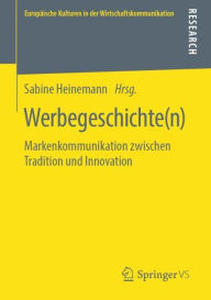 Title: Werbegeschichte(n): Markenkommunikation zwischen Tradition und Innovation, Author: Sabine Heinemann