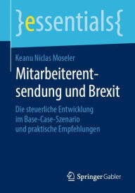 Title: Mitarbeiterentsendung und Brexit: Die steuerliche Entwicklung im Base-Case-Szenario und praktische Empfehlungen, Author: Keanu Niclas Moseler