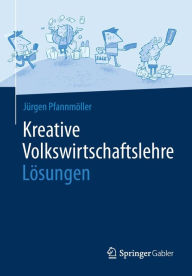 Title: Kreative Volkswirtschaftslehre - Lösungen, Author: Jürgen Pfannmöller