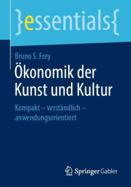 Title: ï¿½konomik der Kunst und Kultur: Kompakt - verstï¿½ndlich - anwendungsorientiert, Author: Bruno S. Frey