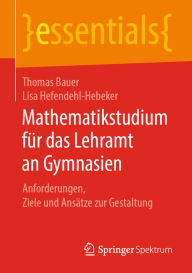 Title: Mathematikstudium für das Lehramt an Gymnasien: Anforderungen, Ziele und Ansätze zur Gestaltung, Author: Thomas Bauer