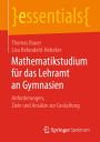 Mathematikstudium fï¿½r das Lehramt an Gymnasien: Anforderungen, Ziele und Ansï¿½tze zur Gestaltung