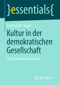 Title: Kultur in der demokratischen Gesellschaft: Praxis Kulturmanagement, Author: Bernhard M. Hoppe