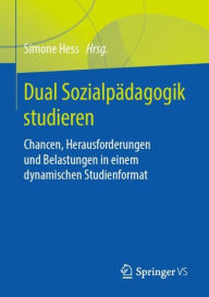 Title: Dual Sozialpädagogik studieren: Chancen, Herausforderungen und Belastungen in einem dynamischen Studienformat, Author: Simone Hess