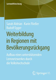 Title: Weiterbildung in Regionen mit Bevölkerungsrückgang: Aufbau eines unterstützenden Lernnetzwerkes durch die Volkshochschule, Author: Sarah Aldrian