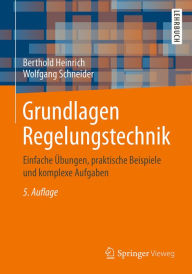 Title: Grundlagen Regelungstechnik: Einfache ï¿½bungen, praktische Beispiele und komplexe Aufgaben, Author: Berthold Heinrich