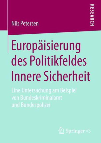 Europï¿½isierung des Politikfeldes Innere Sicherheit: Eine Untersuchung am Beispiel von Bundeskriminalamt und Bundespolizei