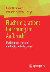 Title: Fluchtmigrationsforschung im Aufbruch: Methodologische und methodische Reflexionen, Author: Birgit Behrensen