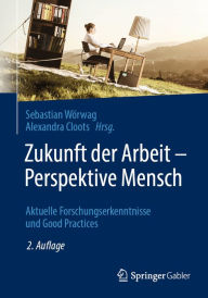 Title: Zukunft der Arbeit - Perspektive Mensch: Aktuelle Forschungserkenntnisse und Good Practices, Author: Sebastian Wörwag