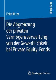 Title: Die Abgrenzung der privaten Vermögensverwaltung von der Gewerblichkeit bei Private Equity-Fonds, Author: Felix Ritter