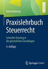 Title: Praxislehrbuch Steuerrecht: Schneller Einstieg in die gesetzlichen Grundlagen / Edition 4, Author: Karin Nickenig