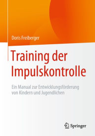 Title: Training der Impulskontrolle: Ein Manual zur Entwicklungsförderung von Kindern und Jugendlichen, Author: Doris Freiberger
