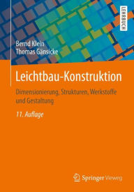 Title: Leichtbau-Konstruktion: Dimensionierung, Strukturen, Werkstoffe und Gestaltung / Edition 11, Author: Bernd Klein