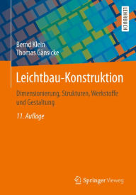 Title: Leichtbau-Konstruktion: Dimensionierung, Strukturen, Werkstoffe und Gestaltung, Author: Bernd Klein