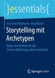 Title: Storytelling mit Archetypen: Video-Geschichten für das Content Marketing selbst entwickeln, Author: Jens Uwe Pätzmann