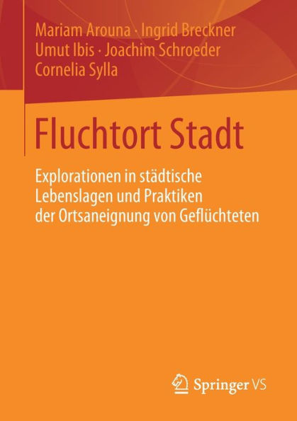 Fluchtort Stadt: Explorationen in städtische Lebenslagen und Praktiken der Ortsaneignung von Geflüchteten