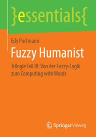 Title: Fuzzy Humanist: Trilogie Teil III: Von der Fuzzy-Logik zum Computing with Words, Author: Edy Portmann