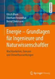 Title: Energie - Grundlagen für Ingenieure und Naturwissenschaftler: Machbarkeiten, Grenzen und Umweltauswirkungen, Author: Ulrich Blum