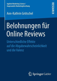 Title: Belohnungen fï¿½r Online Reviews: Unterschiedliche Effekte auf die Abgabewahrscheinlichkeit und die Valenz, Author: Ann-Kathrin Grïtschel