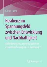 Title: Resilienz im Spannungsfeld zwischen Entwicklung und Nachhaltigkeit: Anforderungen an gesellschaftliche Zukunftssicherung im 21. Jahrhundert, Author: Karim Fathi