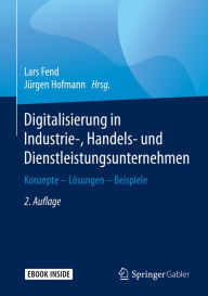 Title: Digitalisierung in Industrie-, Handels- und Dienstleistungsunternehmen: Konzepte - Lösungen - Beispiele, Author: Lars Fend