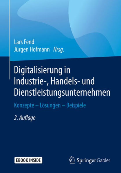 Digitalisierung in Industrie-, Handels- und Dienstleistungsunternehmen: Konzepte - Lï¿½sungen - Beispiele