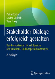 Title: Stakeholder-Dialoge erfolgreich gestalten: Kernkompetenzen für erfolgreiche Konsultations- und Kooperationsprozesse, Author: Petra Künkel