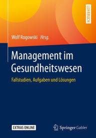 Title: Management im Gesundheitswesen: Fallstudien, Aufgaben und Lösungen, Author: Wolf Rogowski